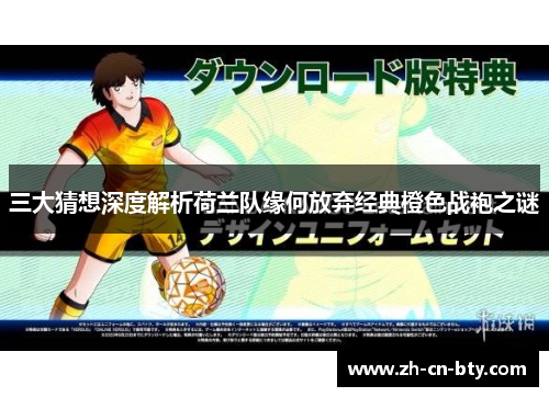 三大猜想深度解析荷兰队缘何放弃经典橙色战袍之谜